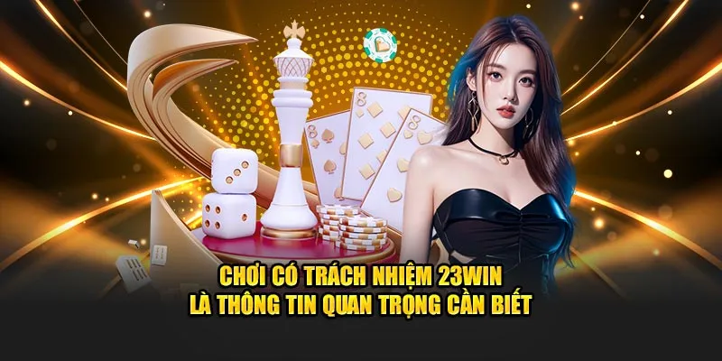 Chơi có trách nhiệm 23Win là thông tin quan trọng cần biết