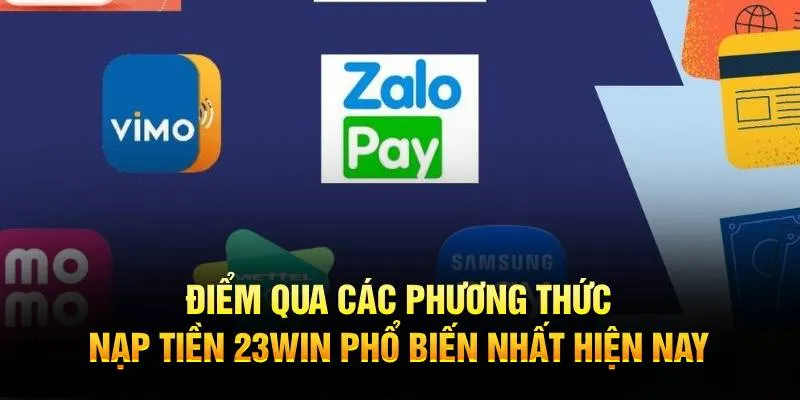 Điểm qua các phương thức nạp tiền 23Win phổ biến nhất hiện nay