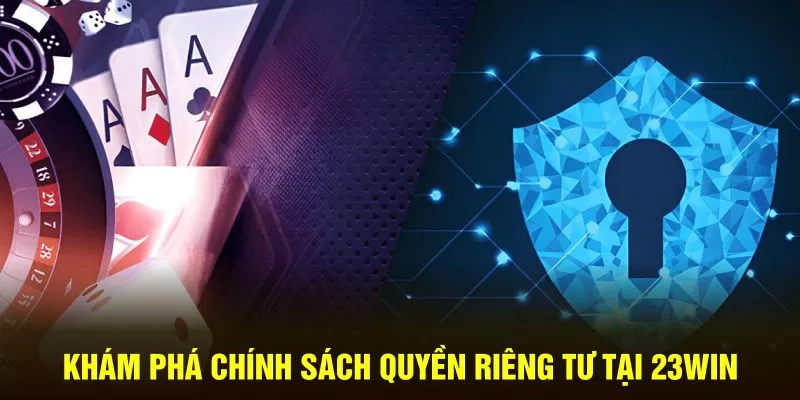 Khám phá chính sách quyền riêng tư tại 23Win