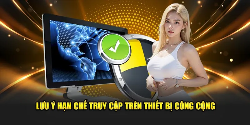 Lưu ý hạn chế truy cập trên thiết bị công cộng