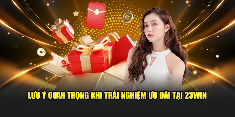 Lưu ý quan trọng khi trải nghiệm ưu đãi tại 23Win